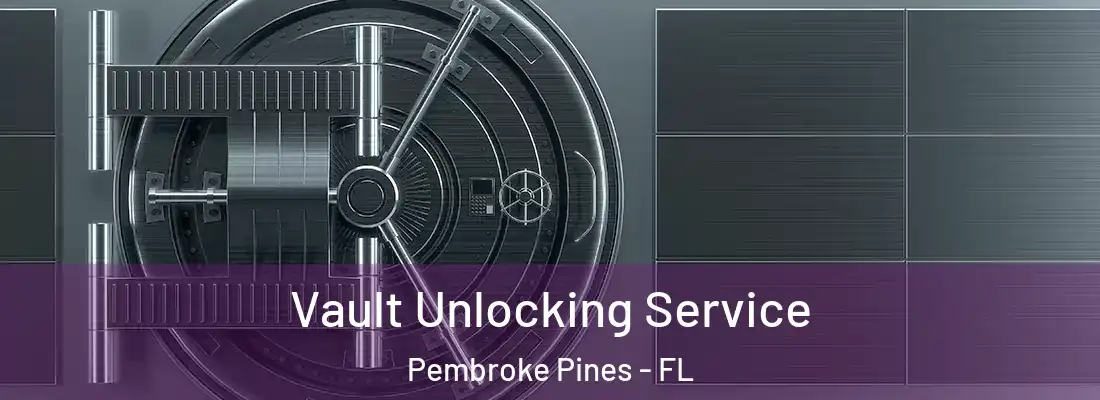  Vault Unlocking Service Pembroke Pines - FL